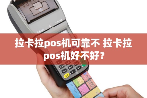 拉卡拉pos机可靠不 拉卡拉pos机好不好？