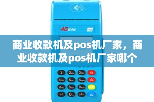 商业收款机及pos机厂家，商业收款机及pos机厂家哪个好