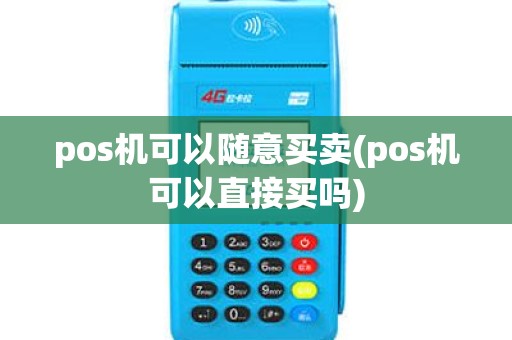 pos机可以随意买卖(pos机可以直接买吗)