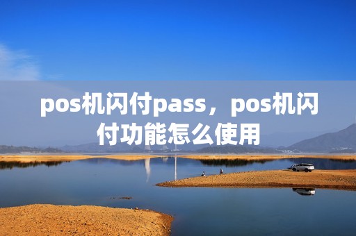 pos机闪付pass，pos机闪付功能怎么使用