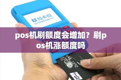 pos机刷额度会增加？刷pos机涨额度吗