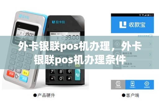 外卡银联pos机办理，外卡银联pos机办理条件