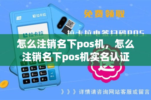 怎么注销名下pos机，怎么注销名下pos机实名认证