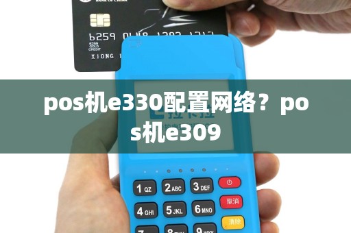 pos机e330配置网络？pos机e309