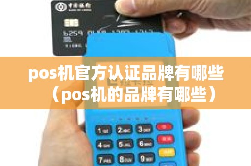 pos机官方认证品牌有哪些（pos机的品牌有哪些）