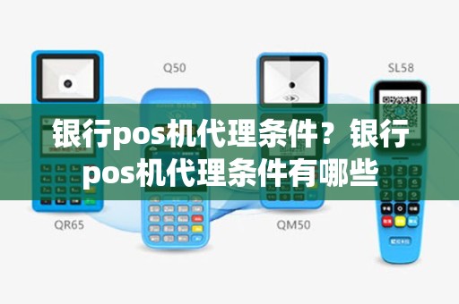 银行pos机代理条件？银行pos机代理条件有哪些