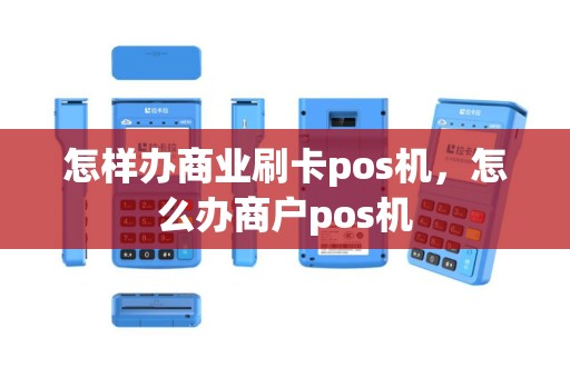 怎样办商业刷卡pos机，怎么办商户pos机