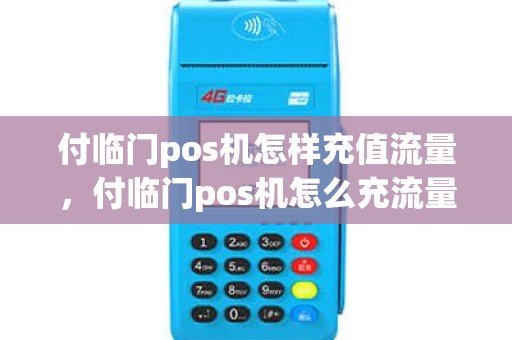付临门pos机怎样充值流量，付临门pos机怎么充流量