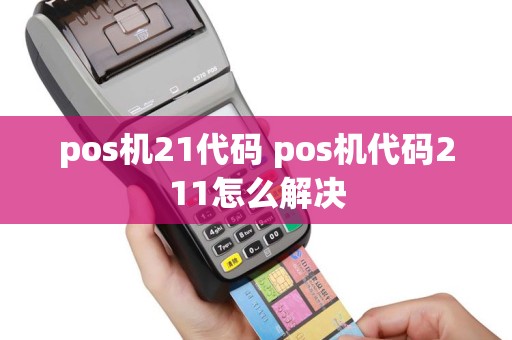 pos机21代码 pos机代码211怎么解决