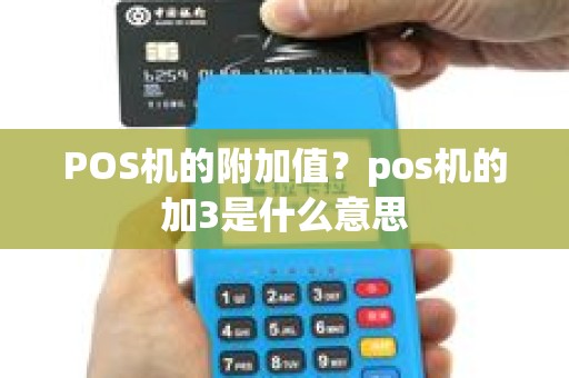 POS机的附加值？pos机的加3是什么意思