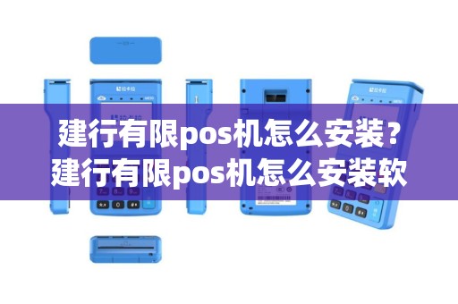 建行有限pos机怎么安装？建行有限pos机怎么安装软件