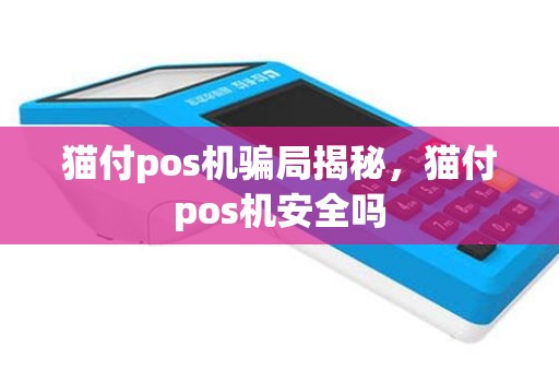 猫付pos机骗局揭秘，猫付pos机安全吗