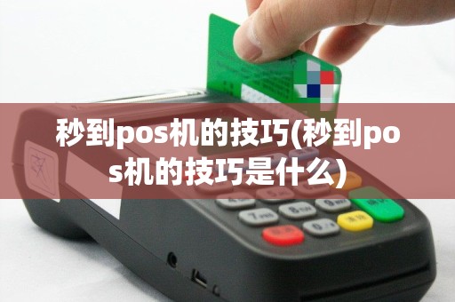 秒到pos机的技巧(秒到pos机的技巧是什么)