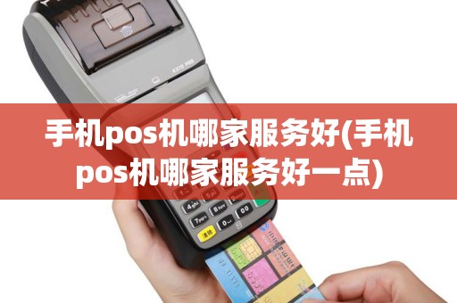 手机pos机哪家服务好(手机pos机哪家服务好一点)