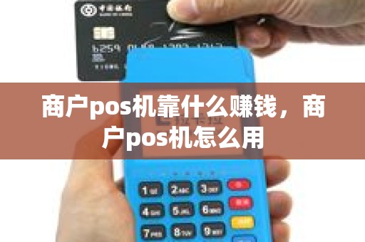 商户pos机靠什么赚钱，商户pos机怎么用