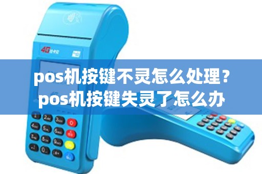 pos机按键不灵怎么处理？pos机按键失灵了怎么办