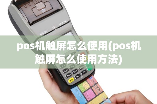 pos机触屏怎么使用(pos机触屏怎么使用方法)