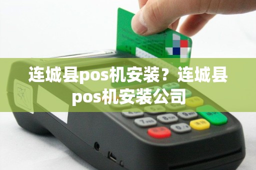 连城县pos机安装？连城县pos机安装公司