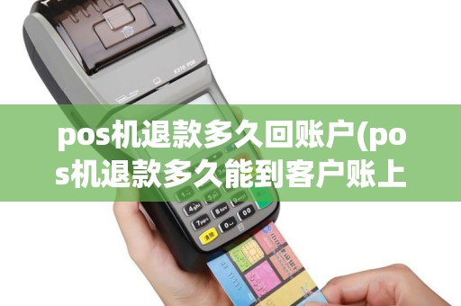 pos机退款多久回账户(pos机退款多久能到客户账上)