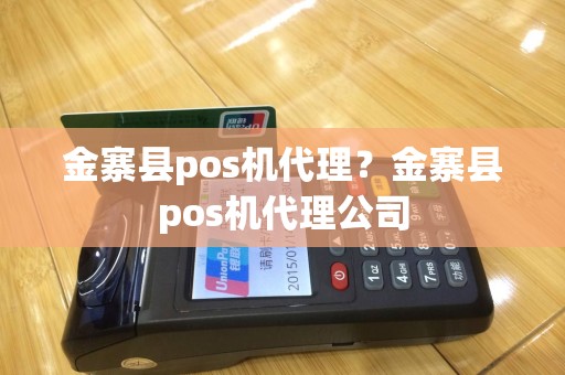 金寨县pos机代理？金寨县pos机代理公司