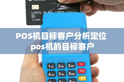POS机目标客户分析定位 pos机的目标客户