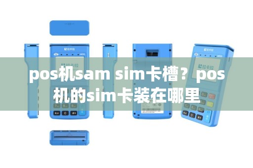 pos机sam sim卡槽？pos机的sim卡装在哪里