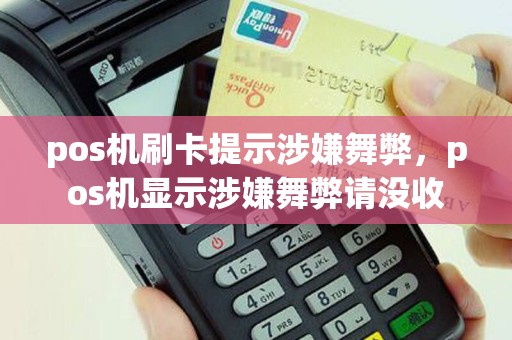 pos机刷卡提示涉嫌舞弊，pos机显示涉嫌舞弊请没收