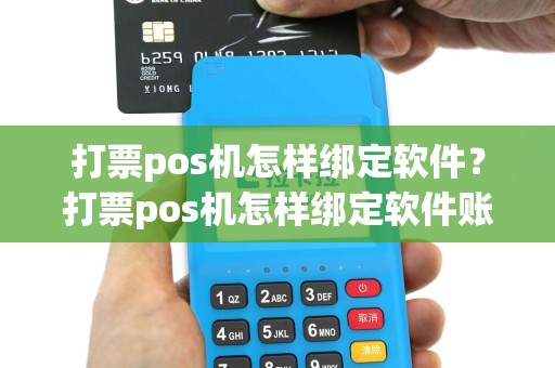 打票pos机怎样绑定软件？打票pos机怎样绑定软件账号