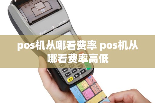 pos机从哪看费率 pos机从哪看费率高低
