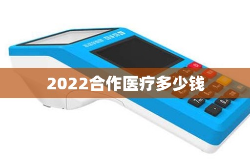 2022合作医疗多少钱