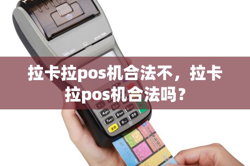 拉卡拉pos机合法不，拉卡拉pos机合法吗？
