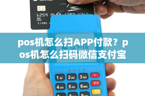 pos机怎么扫APP付款？pos机怎么扫码微信支付宝