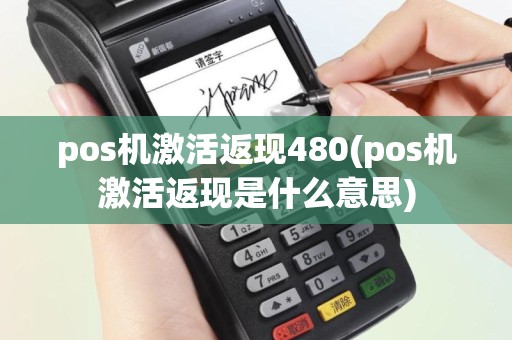 pos机激活返现480(pos机激活返现是什么意思)