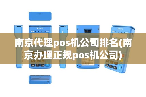 南京代理pos机公司排名(南京办理正规pos机公司)