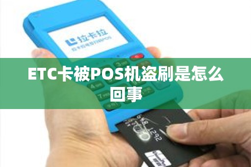 ETC卡被POS机盗刷是怎么回事