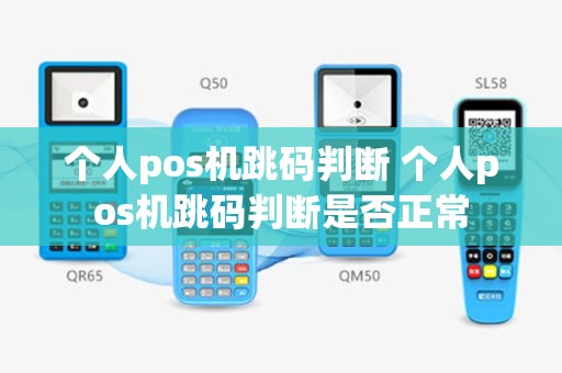 个人pos机跳码判断 个人pos机跳码判断是否正常