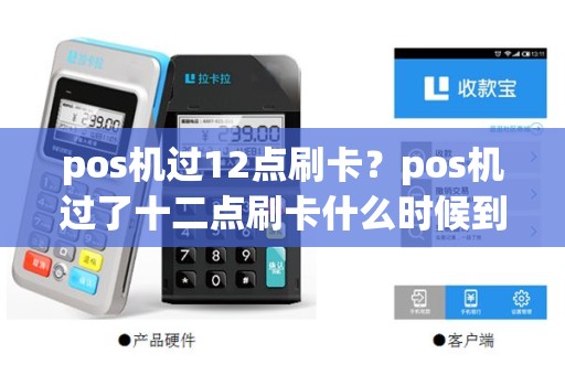 pos机过12点刷卡？pos机过了十二点刷卡什么时候到