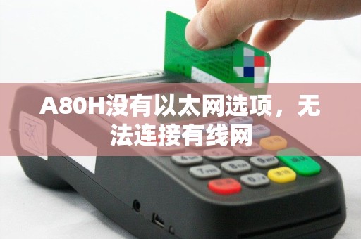 A80H没有以太网选项，无法连接有线网