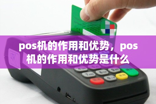 pos机的作用和优势，pos机的作用和优势是什么