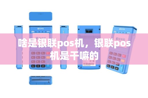 啥是银联pos机，银联pos机是干嘛的