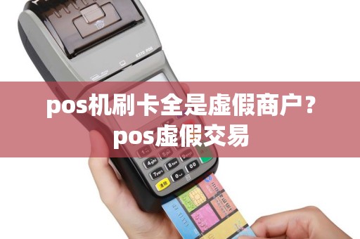 pos机刷卡全是虚假商户？pos虚假交易