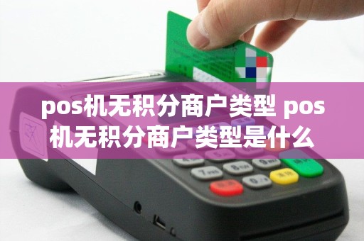 pos机无积分商户类型 pos机无积分商户类型是什么