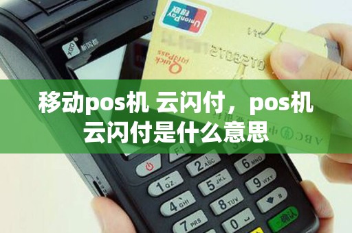 移动pos机 云闪付，pos机云闪付是什么意思