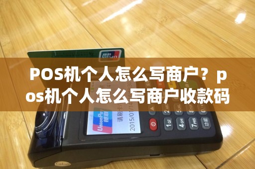 POS机个人怎么写商户？pos机个人怎么写商户收款码