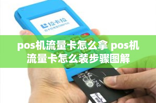 pos机流量卡怎么拿 pos机流量卡怎么装步骤图解