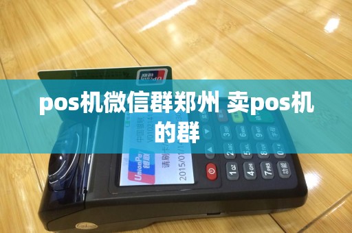 pos机微信群郑州 卖pos机的群