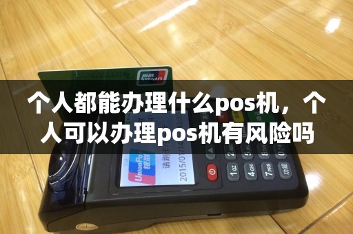 个人都能办理什么pos机，个人可以办理pos机有风险吗
