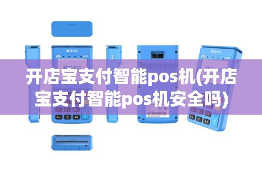 开店宝支付智能pos机(开店宝支付智能pos机安全吗)