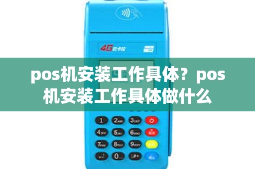 pos机安装工作具体？pos机安装工作具体做什么