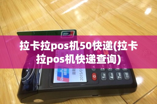 拉卡拉pos机50快递(拉卡拉pos机快递查询)